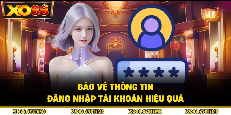 Bảo vệ thông tin đăng nhập tài khoản hiệu quả