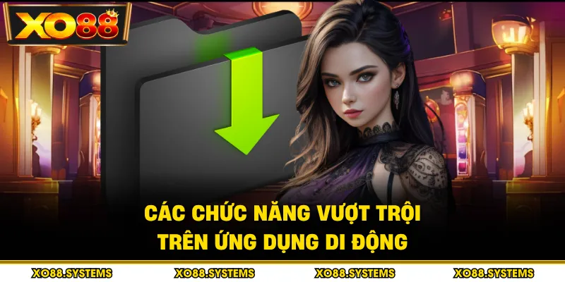 Các chức năng vượt trội trên ứng dụng di động
