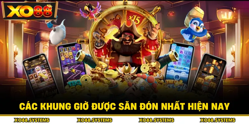 Các khung giờ được săn đón nhất hiện nay