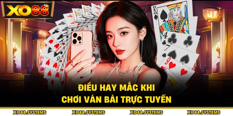 Điều hay mắc khi chơi ván bài trực tuyến