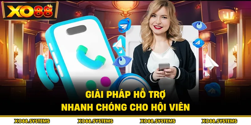 Giải pháp hỗ trợ nhanh chóng cho hội viên