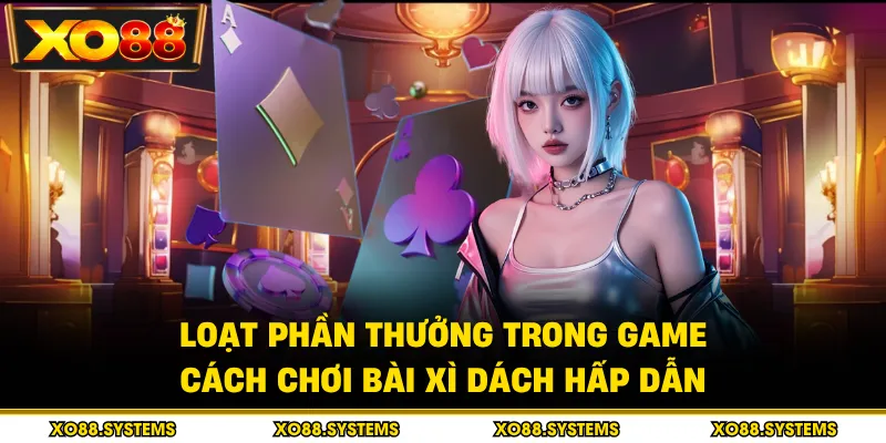 Loạt phần thưởng trong game cách chơi bài xì dách hấp dẫn