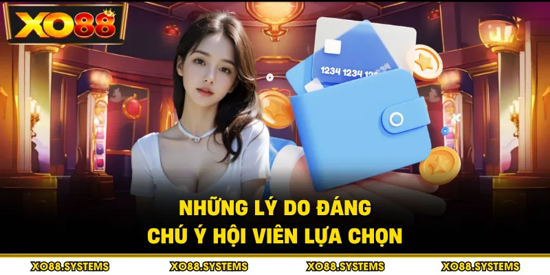 Những lý do đáng chú ý hội viên lựa chọn