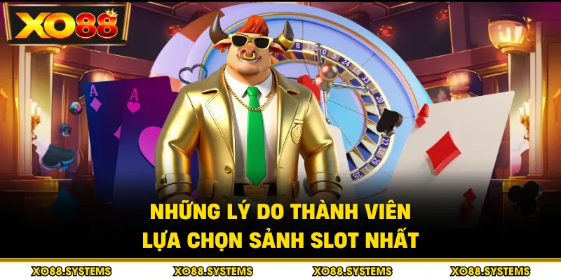 Những lý do thành viên lựa chọn sảnh slot nhất