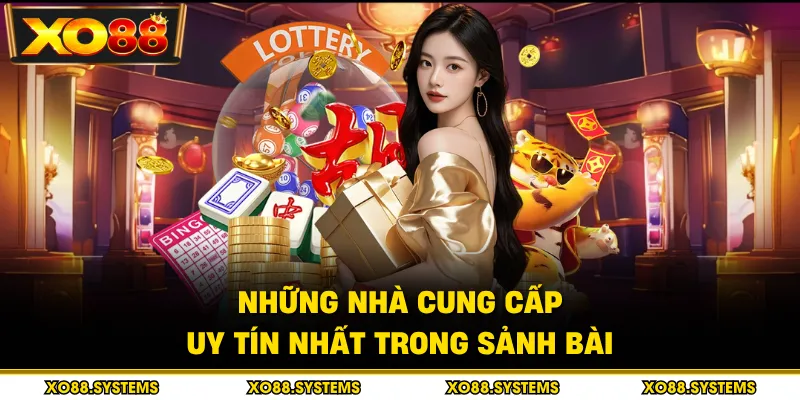 Những nhà cung cấp uy tín nhất trong sảnh bài