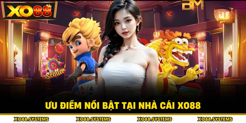 Ưu điểm nổi bật tại nhà cái XO88